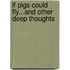 If Pigs Could Fly...And Other Deep Thoughts