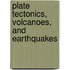 Plate Tectonics, Volcanoes, and Earthquakes