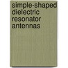 Simple-Shaped Dielectric Resonator Antennas door Aldo Petosa