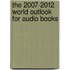 The 2007-2012 World Outlook for Audio Books