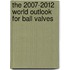 The 2007-2012 World Outlook for Ball Valves