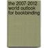 The 2007-2012 World Outlook for Bookbinding