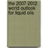 The 2007-2012 World Outlook for Liquid Oils
