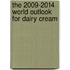 The 2009-2014 World Outlook for Dairy Cream
