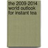 The 2009-2014 World Outlook for Instant Tea
