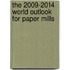 The 2009-2014 World Outlook for Paper Mills