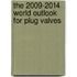 The 2009-2014 World Outlook for Plug Valves