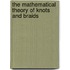 The Mathematical Theory of Knots and Braids
