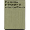 The Political Philosophy of Cosmopolitanism by Unknown