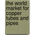 The World Market for Copper Tubes and Pipes