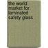The World Market for Laminated Safety Glass
