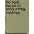 The World Market for Paper Cutting Machines