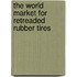 The World Market for Retreaded Rubber Tires
