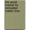 The World Market for Retreaded Rubber Tires by Inc. Icon Group International