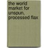 The World Market for Unspun, Processed Flax