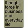 Thought Force In Business and Everyday Life door William Walker Atkinson