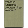 Trends in Functional Programming - Volume 7 by Unknown