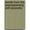 Words from the Wise/Parenting with Proverbs by Deana Cerniglia