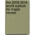 The 2009-2014 World Outlook for Maple Veneer