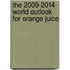 The 2009-2014 World Outlook for Orange Juice