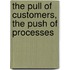 The Pull of Customers, The Push of Processes