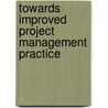 Towards Improved Project Management Practice by Terence John Cooke-Davies