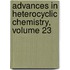 Advances in Heterocyclic Chemistry, Volume 23