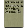 Advances in Heterocyclic Chemistry, Volume 39 by Unknown