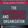 Compassionate and Forgiving Organization, The by Fred Kiel