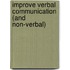 Improve Verbal Communication (and non-verbal)