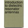 Introduction to Dielectric Resonator Antennas door Aldo Petosa