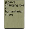 Japan''s Changing Role in Humanitarian Crises door Yukiko Nishikawa