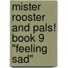 Mister Rooster and Pals! Book 9 "Feeling Sad" by Donna Cardellino