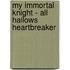 My Immortal Knight - All Hallows Heartbreaker