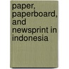 Paper, Paperboard, and Newsprint in Indonesia by Inc. Icon Group International
