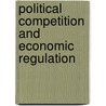 Political Competition and Economic Regulation door Onbekend