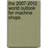 The 2007-2012 World Outlook for Machine Shops door Inc. Icon Group International
