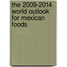 The 2009-2014 World Outlook for Mexican Foods by Inc. Icon Group International