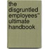 The DisGruntled Employees'' Ultimate Handbook
