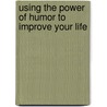 Using the Power of Humor to Improve Your Life door Forrest Wheeler