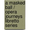 A Masked Ball / Opera Journeys Libretto Series door Burton D. Fisher