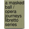 A Masked Ball / Opera Journeys Libretto Series by Burton D. Fisher