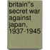 Britain''s Secret War against Japan, 1937-1945