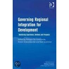 Governing Regional Integration for Development by Philippe Lombaerde