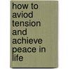 How to Aviod Tension and Achieve Peace in Life by Pritis C. Majumdar