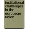 Institutional Challenges in the European Union by Madeleine O. Hosli