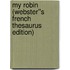 My Robin (Webster''s French Thesaurus Edition)