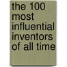 The 100 Most Influential Inventors of All Time door Britannica Educational Publishing