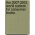 The 2007-2012 World Outlook for Consumer Books