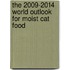 The 2009-2014 World Outlook for Moist Cat Food